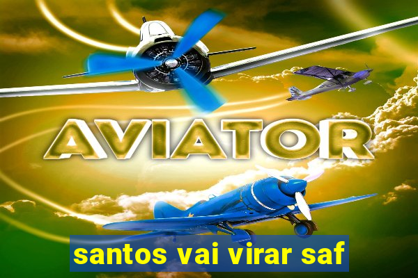 santos vai virar saf